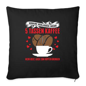 Warum Verlieben Wenn 5 Tassen Kaffee Mein Herz - Sofakissenbezug 45 x 45 cm - Schwarz - Vorne