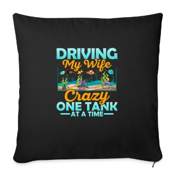 Driving My Wife Crazy One Tank At A Time Fish Keep - Sofa pillowcase 17,3'' x 17,3'' (45 x 45 cm) - black - Front