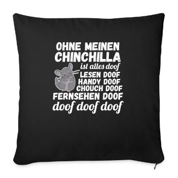 Ohne meinen Chinchilla ist alles doof - Sofakissenbezug 45 x 45 cm - Schwarz - Vorne