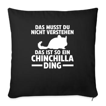 Das ist so ein Chinchilla Ding - Sofakissenbezug 45 x 45 cm - Schwarz - Vorne
