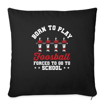 Table Soccer Born To Play Foosball Forced To Go To - Sofa pillowcase 17,3'' x 17,3'' (45 x 45 cm) - black - Front