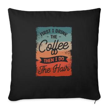 First I Drink The Coffee Then I Do The Hair - Sofa pillowcase 17,3'' x 17,3'' (45 x 45 cm) - black - Front