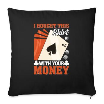 Shirt Mit Deinem Geld Gekauft Pokerspieler - Sofakissenbezug 45 x 45 cm - Schwarz - Vorne