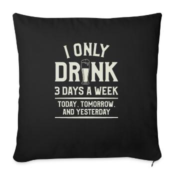 Je ne bois que 3 jours par semaine aujourd’hui demain et - Housse de coussin décorative 45 x 45 cm - noir - Devant