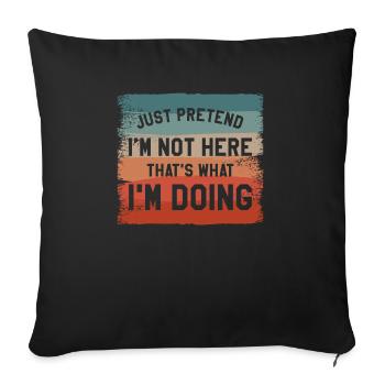 Just Pretend I'm Not Here That's What I'm Doing - Sofa pillowcase 17,3'' x 17,3'' (45 x 45 cm) - black - Front