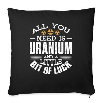 All you need is Uranium and a little bit of luck - Sofakissenbezug 45 x 45 cm - Schwarz - Vorne