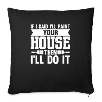If I Said I'll Paint Your House Then I'll Do It - Sofa pillowcase 17,3'' x 17,3'' (45 x 45 cm) - black - Front