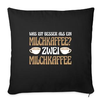 Was ist besser als ein Milchkaffee? Zwei Milchkaff - Sofakissenbezug 45 x 45 cm - Schwarz - Vorne
