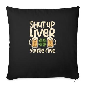 Shut Up Liver You're Fine St. Patrick's Day Green - Sofa pillowcase 17,3'' x 17,3'' (45 x 45 cm) - black - Front