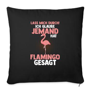 Lass mich durch ich glaube jemand hat Flamingo ges - Sofakissenbezug 45 x 45 cm - Schwarz - Vorne