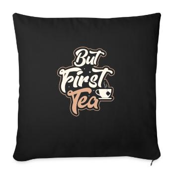 But First, Tea Tea Drinker Mug Tea Bag - Sofakissenbezug 45 x 45 cm - Schwarz - Vorne