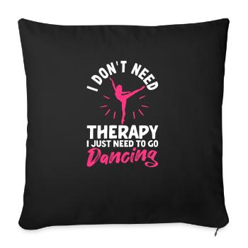 I don't need therapy, I just need to dance - Sofa pillowcase 17,3'' x 17,3'' (45 x 45 cm) - black - Front
