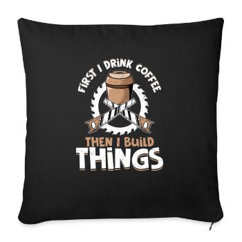 Carpenter's Morning Ritual - Coffee Then Construct - Sofa pillowcase 17,3'' x 17,3'' (45 x 45 cm) - black - Front