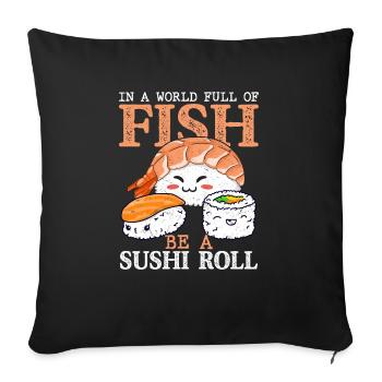 In A World Full Of Fish Be A Sushi RollIn A World - Sofa pillowcase 17,3'' x 17,3'' (45 x 45 cm) - black - Front
