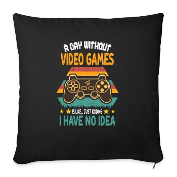 A Day Without Video Games Is Like - Funny Gamer - Sofa pillowcase 17,3'' x 17,3'' (45 x 45 cm) - black - Front