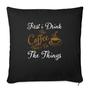 First i Drink The Coffee Then i Do The Things - Sofa pillowcase 17,3'' x 17,3'' (45 x 45 cm) - black - Front