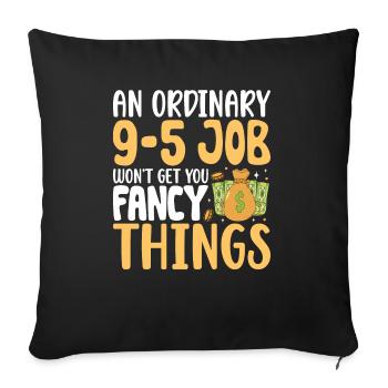 An Ordinary 9-5 Job Won't Get You Fancy Things - Sofa pillowcase 17,3'' x 17,3'' (45 x 45 cm) - black - Front