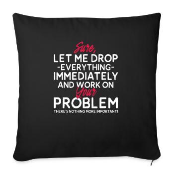 Let Me Drop Everything And Work On Your Problem - Sofakissenbezug 45 x 45 cm - Schwarz - Vorne