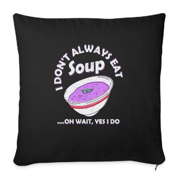 I Don't Always Eat Soup.... Oh Wait, Yes I Do Meal - Sofa pillowcase 17,3'' x 17,3'' (45 x 45 cm) - black - Front