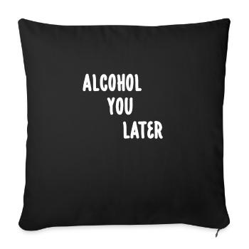 Alcohol You Later T-Shirt - Funny Call You Later - Sofa pillowcase 17,3'' x 17,3'' (45 x 45 cm) - black - Front