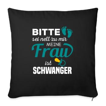 Bitte Sei Nett Zu Mir Meine Frau Ist Schwanger - Sofakissenbezug 45 x 45 cm - Schwarz - Vorne