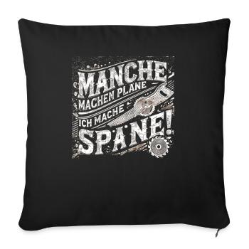 Manche machen Pläne ich mache Späne - Sofakissenbezug 45 x 45 cm - Schwarz - Vorne