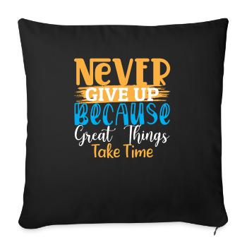 Never Give Up Because Great Things Take Time - Sofa pillowcase 17,3'' x 17,3'' (45 x 45 cm) - black - Front