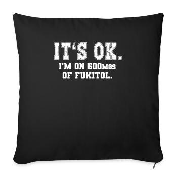 It's Ok, I'm On 500mgs Of Fukitol Humorvoller - Sofa pillowcase 17,3'' x 17,3'' (45 x 45 cm) - black - Front