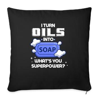 I Turn Oils Into Soap - What Is Your - Sofa pillowcase 17,3'' x 17,3'' (45 x 45 cm) - black - Front
