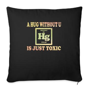 A Hug Without You Is Simply Toxic Chemistry - Sofa pillowcase 17,3'' x 17,3'' (45 x 45 cm) - black - Front