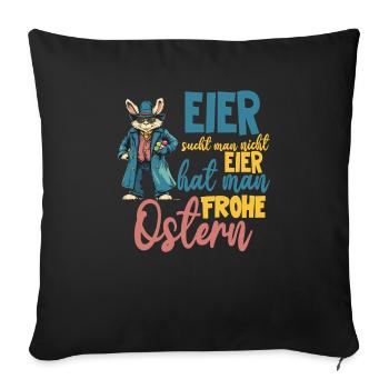 Eier sucht man nicht Eier hat man! frohe Ostern - Sofakissenbezug 45 x 45 cm - Schwarz - Vorne