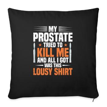 My prostate tried to kill me and everything, - Sofa pillowcase 17,3'' x 17,3'' (45 x 45 cm) - black - Front