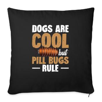 Dogs are cool, but pill bugs rule - Sofa pillowcase 17,3'' x 17,3'' (45 x 45 cm) - black - Front