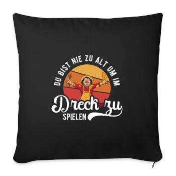 Du bist nie zu alt im Dreck zu spielen - Sofakissenbezug 45 x 45 cm - Schwarz - Vorne