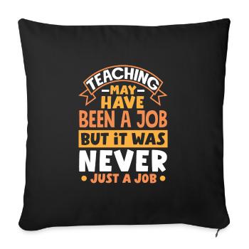 Teaching may have been a job but ut was never - Sofa pillowcase 17,3'' x 17,3'' (45 x 45 cm) - black - Front
