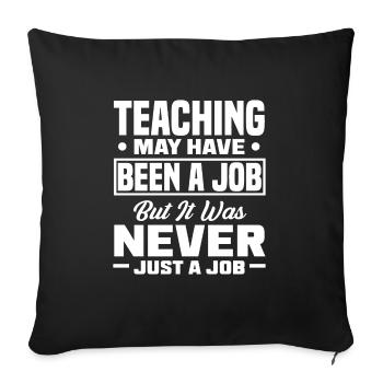Teaching may have been a job but ut was never - Sofa pillowcase 17,3'' x 17,3'' (45 x 45 cm) - black - Front