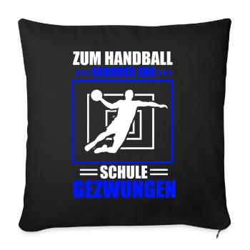 Zum Handball geboren zur Schule gezwungen - Sofakissenbezug 45 x 45 cm - Schwarz - Vorne