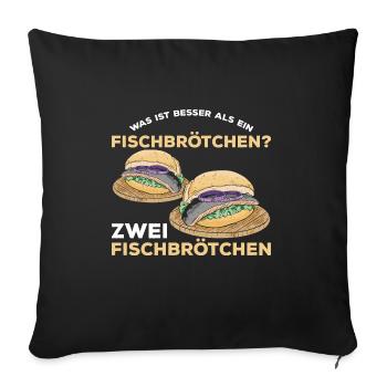 Was ist besser als ein Fischbrötchen? Zwei Fischbr - Sofakissenbezug 45 x 45 cm - Schwarz - Vorne