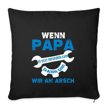 wenn papa es nicht reparieren kann dann sind wir - Sofakissenbezug 45 x 45 cm - Schwarz - Vorne