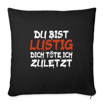 Du bist Lustig dich töte Ich zuletzt Sarkastisch - Sofakissenbezug 45 x 45 cm - Schwarz - Vorne