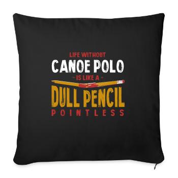 Life Without Canoe Polo Is Like a Dull Pencil - Sofa pillowcase 17,3'' x 17,3'' (45 x 45 cm) - black - Front