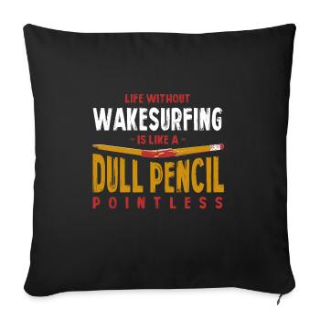 Life Without Wakesurfing Is Like a Dull Pencil - Sofa pillowcase 17,3'' x 17,3'' (45 x 45 cm) - black - Front