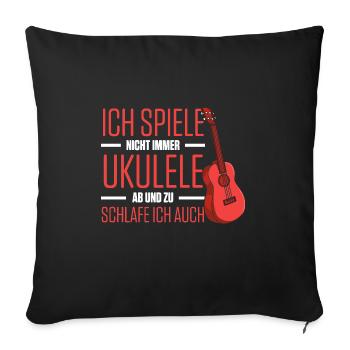 Ich Spiele Nicht Immer Ukulele Ab Und Zu Schlafe I - Sofakissenbezug 45 x 45 cm - Schwarz - Vorne