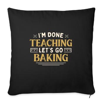 I'm Done Teaching Let's Go Baking Funny Teacher - Sofakissenbezug 45 x 45 cm - Schwarz - Vorne