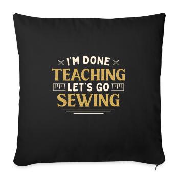 I'm Done Teaching Let's Go Sewing Funny Teacher - Sofakissenbezug 45 x 45 cm - Schwarz - Vorne