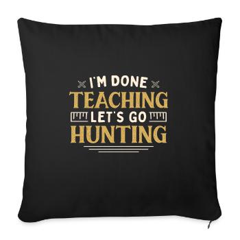 I'm Done Teaching Let's Go Hunting Funny Teacher - Sofa pillowcase 17,3'' x 17,3'' (45 x 45 cm) - black - Front