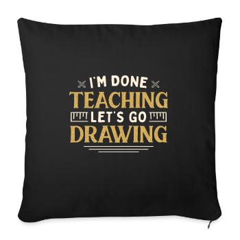 I'm Done Teaching Let's Go Drawing Funny Teacher - Sofakissenbezug 45 x 45 cm - Schwarz - Vorne