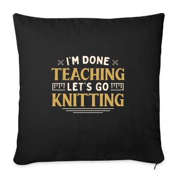 I'm Done Teaching Let's Go Knitting Funny Teacher - Sofakissenbezug 45 x 45 cm - Schwarz - Vorne