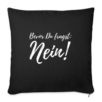 Bevor Du fragst: NEIN! - Sofakissenbezug 45 x 45 cm - Schwarz - Vorne