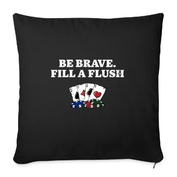 Be Brave Fill a Flush Poker Gambler Poker Player - Sofakissenbezug 45 x 45 cm - Schwarz - Vorne